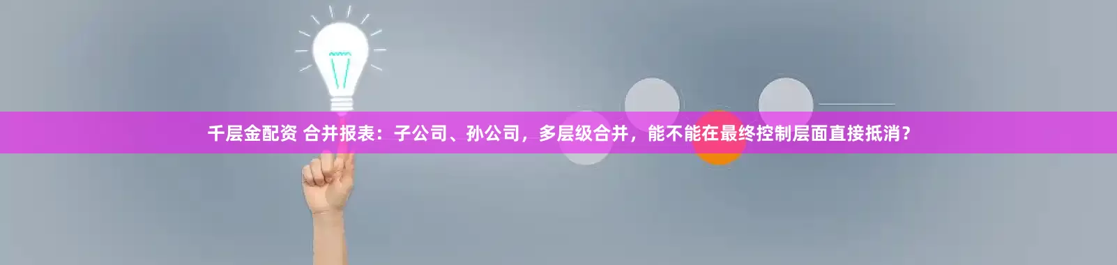 千层金配资 合并报表：子公司、孙公司，多层级合并，能不能在最终控制层面直接抵消？
